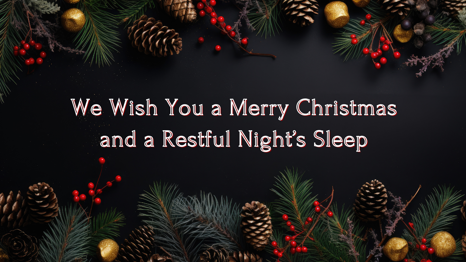 We Wish You a Merry Christmas and a Restful Night’s Sleep